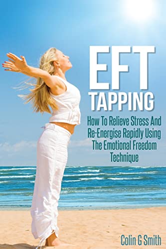 EFT Tapping: How To Relieve Stress And Re-Energise Rapidly Using The Emotional Freedom Technique von CREATESPACE